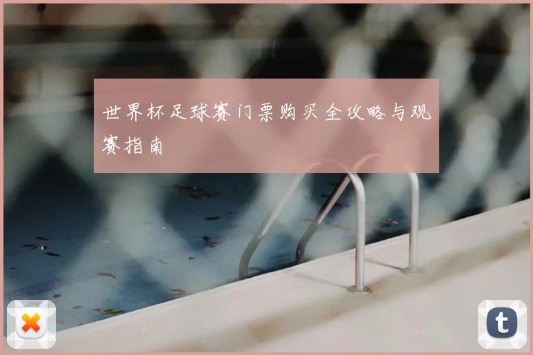 世界杯足球赛门票购买全攻略与观赛指南