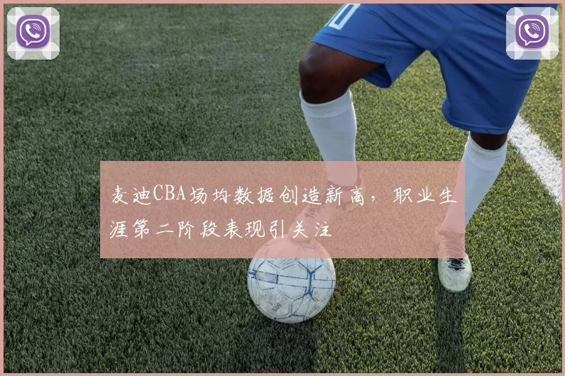 麦迪CBA场均数据创造新高，职业生涯第二阶段表现引关注