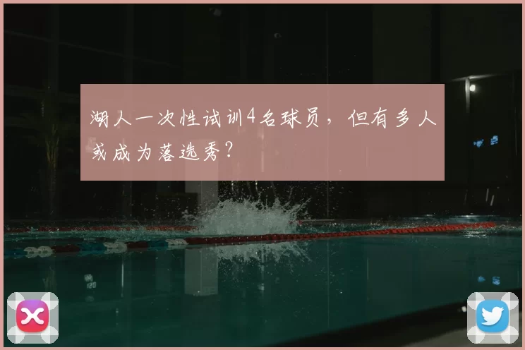 湖人一次性试训4名球员,但有多人或成为落选秀?