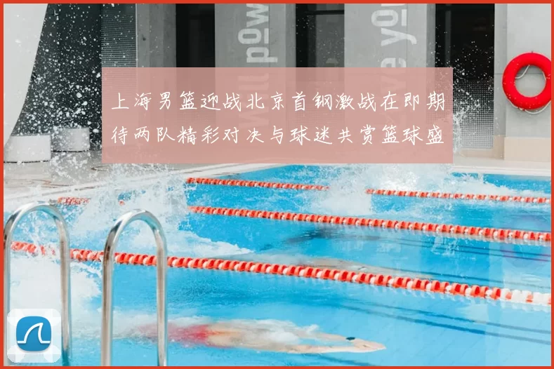 上海男篮迎战北京首钢激战在即期待两队精彩对决与球迷共赏篮球盛宴