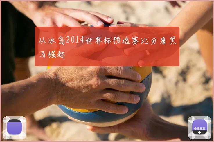 从冰岛2014世界杯预选赛比分看黑马崛起