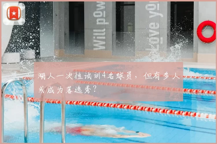 湖人一次性试训4名球员,但有多人或成为落选秀?