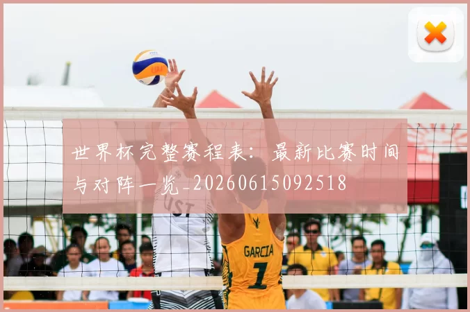 世界杯完整赛程表：最新比赛时间与对阵一览_20260615092518