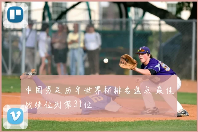 中国男足历年世界杯排名盘点 最佳战绩位列第31位