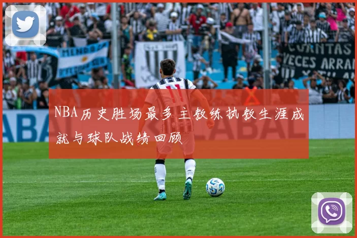 NBA历史胜场最多主教练执教生涯成就与球队战绩回顾