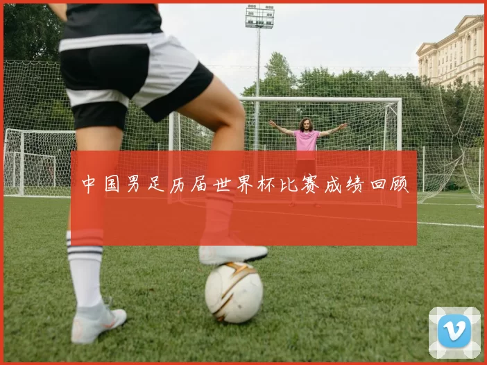 中国男足历届世界杯比赛成绩回顾