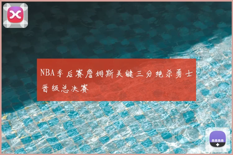 NBA季后赛詹姆斯关键三分绝杀勇士晋级总决赛