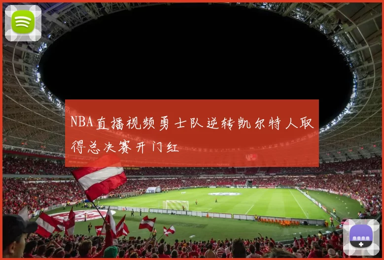 NBA直播视频勇士队逆转凯尔特人取得总决赛开门红