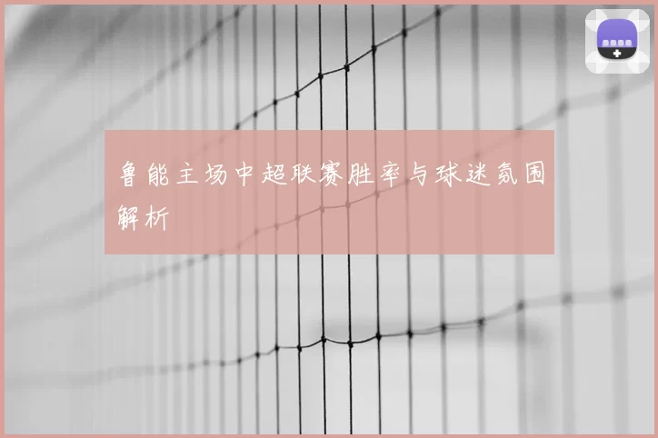 鲁能主场中超联赛胜率与球迷氛围解析